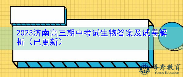 2023济南高三期中考试生物答案及试卷解析(已更新) 2023济南高三期中考试生物答案及试卷解析(已更新)