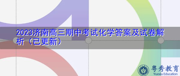 2023济南高三期中考试化学答案及试卷解析(已更新) 2023济南高三期中考试化学答案及试卷解析(已更新)