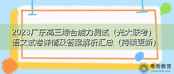 2023广东高三综合能力测试(光大联考)语文试卷详情及答案解析汇总(持续更新) 2023广东高三综合能力测试(光大联考)语文试卷详情及答案解析汇总(持续更新)