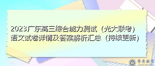 2023广东高三综合能力测试(光大联考)语文试卷详情及答案解析汇总(持续更新) 2023广东高三综合能力测试(光大联考)语文试卷详情及答案解析汇总(持续更新)