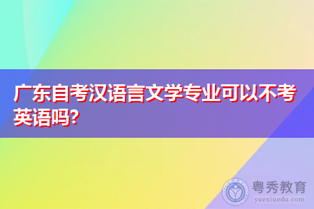 广东自考汉语言文学专业可以不考英语吗?