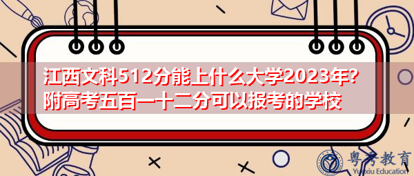 江西文科512分能上什么大学2023年?附高考五百一十二分可以报考的学校 江西文科512分能上什么大学2023年?附高考五百一十二分可以报考的学校