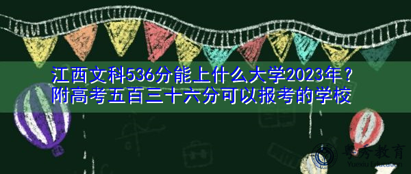 江西文科536分能上什么大学2023年？附高考五百三十六分可以报考的学校