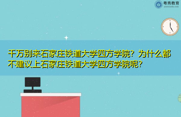 千万别来石家庄铁道大学四方学院?为什么都不建议上石家庄铁道大学四方学院呢? 千万别来石家庄铁道大学四方学院?为什么都不建议上石家庄铁道大学四方学院呢?