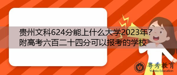 贵州文科624分能上什么大学2023年？附高考六百二十四分可以报考的学校