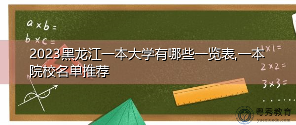 2023黑龙江一本大学有哪些一览表,一本院校名单推荐