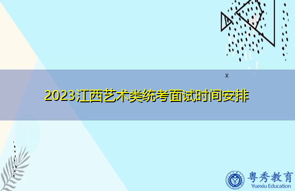 2023江西艺术类统考面试时间安排