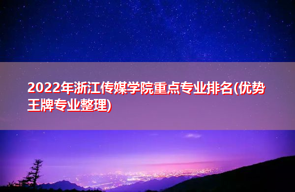 2022年浙江传媒学院重点专业排名(优势王牌专业整理)
