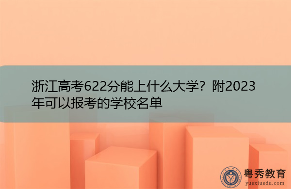 浙江高考622分能上什么大学?附2023年可以报考的学校名单 浙江高考622分能上什么大学?附2023年可以报考的学校名单