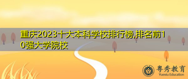 重庆2023十大本科学校排行榜,排名前10强大学院校