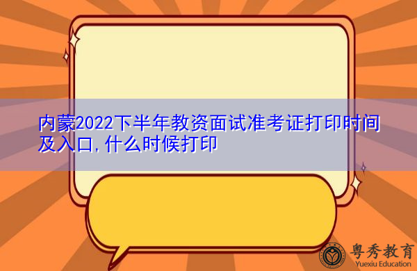 内蒙2022下半年教资面试准考证打印时间及入口,什么时候打印 内蒙2022下半年教资面试准考证打印时间及入口,什么时候打印