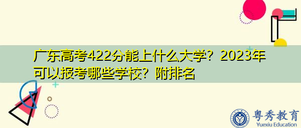 广东高考422分能上什么大学?2023年可以报考哪些学校?附排名 广东高考422分能上什么大学?2023年可以报考哪些学校?附排名
