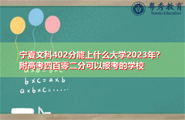 宁夏文科402分能上什么大学2023年？附高考四百零二分可以报考的学校