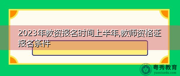 2023年教资报名时间上半年,教师资格证报名条件
