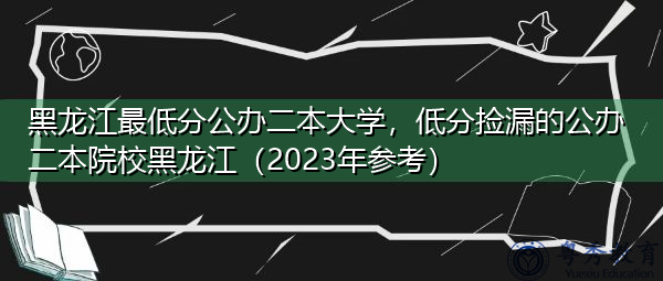 黑龙江最低分公办二本大学，低分捡漏的公办二本院校黑龙江（2023年参考）