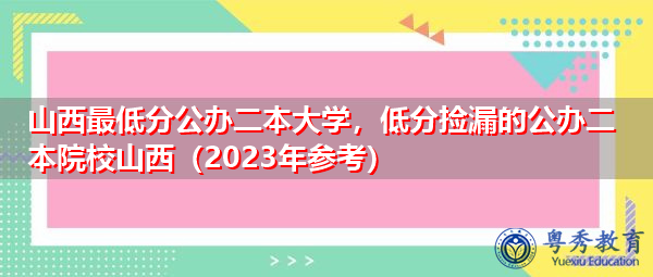 山西最低分公办二本大学，低分捡漏的公办二本院校山西（2023年参考）