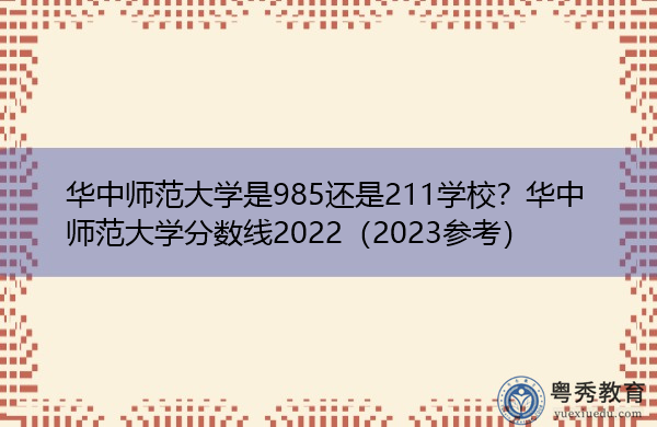 华中师范大学是985还是211学校?华中师范大学分数线2022(2023参考) 华中师范大学是985还是211学校?华中师范大学分数线2022(2023参考)