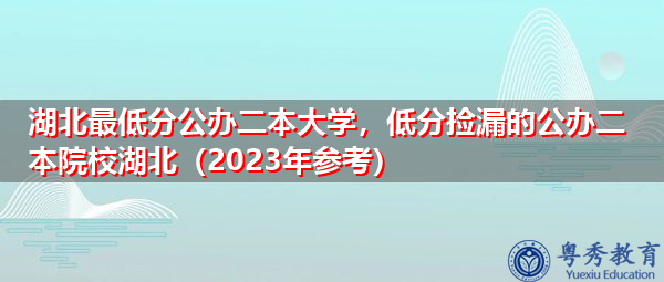 湖北最低分公办二本大学,低分捡漏的公办二本院校湖北(2023年参考) 湖北最低分公办二本大学,低分捡漏的公办二本院校湖北(2023年参考)