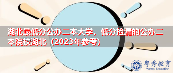 湖北最低分公办二本大学,低分捡漏的公办二本院校湖北(2023年参考) 湖北最低分公办二本大学,低分捡漏的公办二本院校湖北(2023年参考)