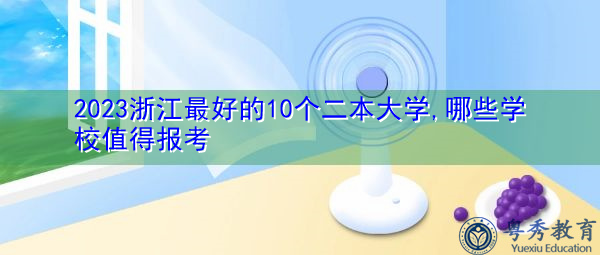 2023浙江最好的10个二本大学,哪些学校值得报考