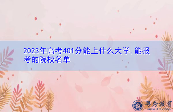 2023年高考401分能上什么大学,能报考的院校名单