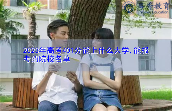 2023年高考401分能上什么大学,能报考的院校名单