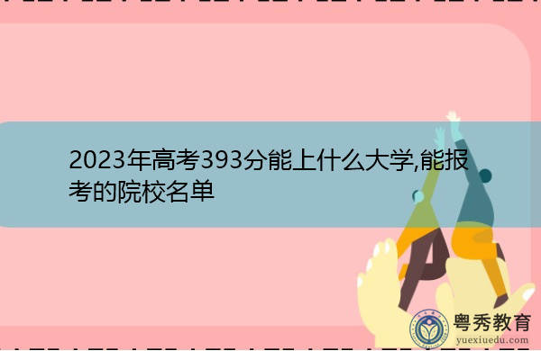 2023年高考393分能上什么大学,能报考的院校名单