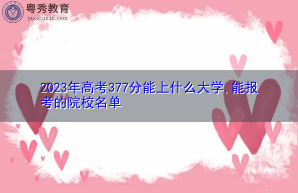 2023年高考377分能上什么大学,能报考的院校名单