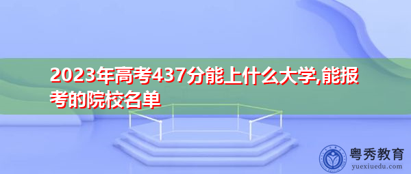 2023年高考437分能上什么大学,能报考的院校名单