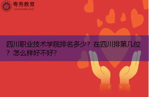 四川职业技术学院排名多少?在四川排第几位?怎么样好不好? 四川职业技术学院排名多少?在四川排第几位?怎么样好不好?