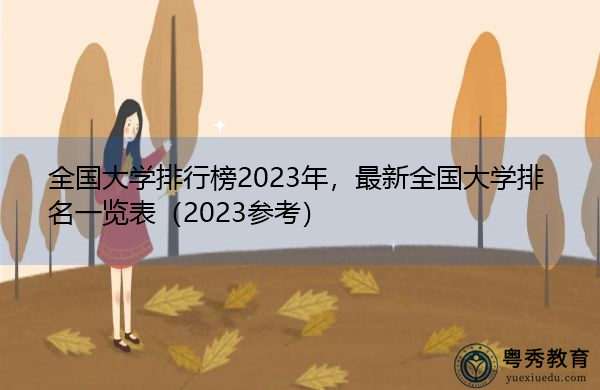 全国大学排行榜2023年,最新全国大学排名一览表(2023参考) 全国大学排行榜2023年,最新全国大学排名一览表(2023参考)
