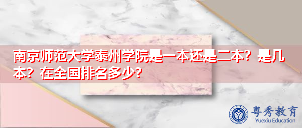 南京师范大学泰州学院是一本还是二本?是几本?在全国排名多少? 南京师范大学泰州学院是一本还是二本?是几本?在全国排名多少?
