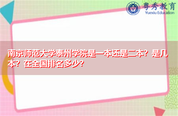 南京师范大学泰州学院是一本还是二本?是几本?在全国排名多少? 南京师范大学泰州学院是一本还是二本?是几本?在全国排名多少?