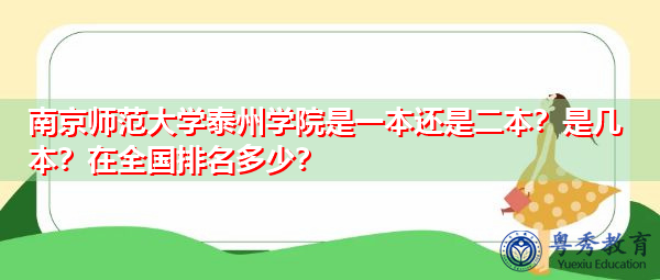南京师范大学泰州学院是一本还是二本?是几本?在全国排名多少? 南京师范大学泰州学院是一本还是二本?是几本?在全国排名多少?