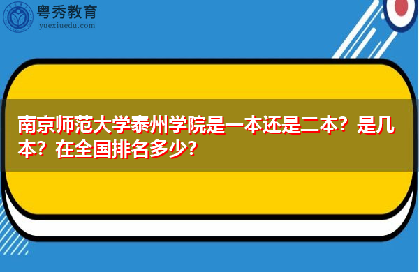 南京师范大学泰州学院是一本还是二本?是几本?在全国排名多少? 南京师范大学泰州学院是一本还是二本?是几本?在全国排名多少?