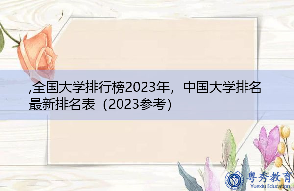 全国大学排行榜2023年，中国大学排名最新排名表（2023参考）