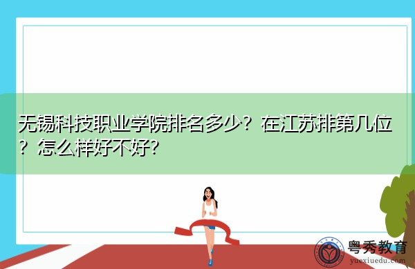 无锡科技职业学院排名多少?在江苏排第几位?怎么样好不好? 无锡科技职业学院排名多少?在江苏排第几位?怎么样好不好?