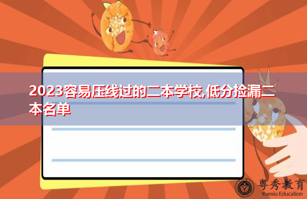 2023容易压线过的二本学校,低分捡漏二本名单 2023容易压线过的二本学校,低分捡漏二本名单