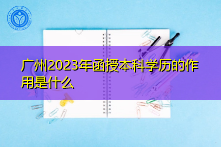 广州2023年函授本科学历的作用是什么