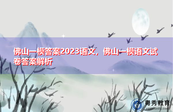 佛山一模答案2023语文，佛山一模语文试卷答案解析