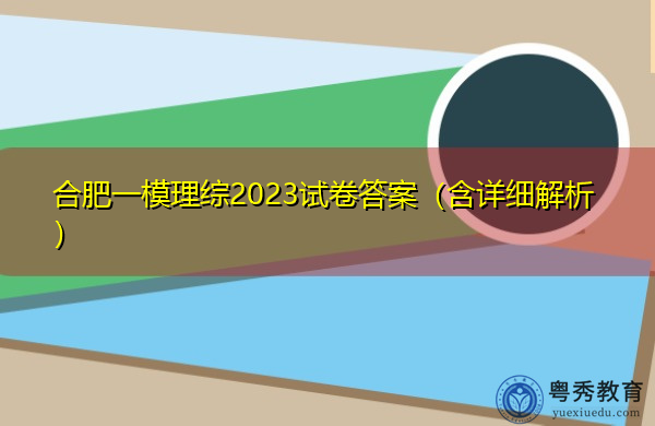 合肥一模理综2023试卷答案(含详细解析) 合肥一模理综2023试卷答案(含详细解析)