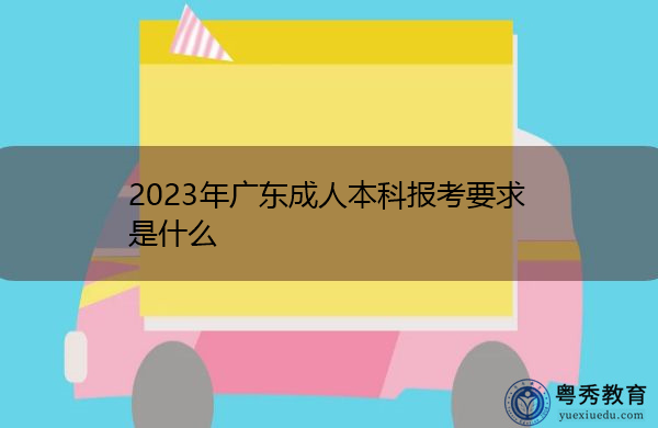 2023年广东成人本科报考要求是什么