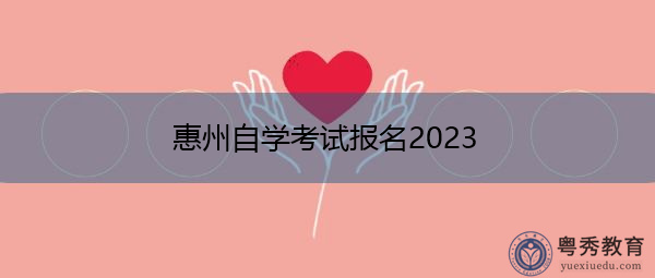惠州自学考试报名2023