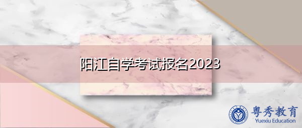 阳江自学考试报名2023