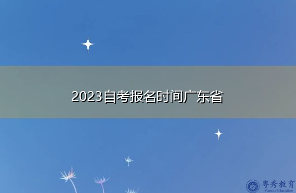 2023自考报名时间广东省