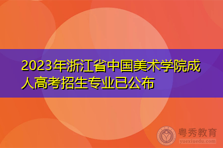 2023年浙江省中国美术学院成人高考招生专业已公布