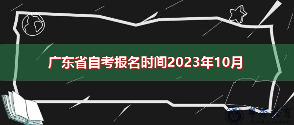 广东省自考报名时间2023年10月