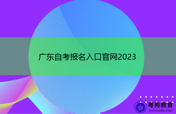 广东自考报名入口官网2023