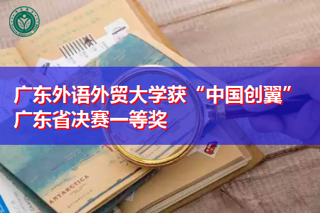 广东外语外贸大学获“中国创翼”广东省决赛一等奖