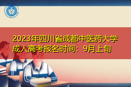 2023年四川省成都中医药大学成人高考报名时间：9月上旬